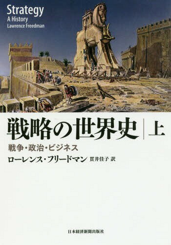 戦略の世界史 戦争・政治・ビジネス 上 / 原タイトル:Strategy[本/雑誌] / ローレンス・フリードマン/著 貫井佳子/訳