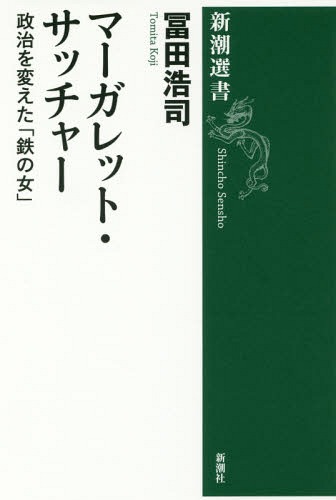 マーガレット・サッチャー 政治を変えた「鉄の女」[本/雑誌] (新潮選書) / 冨田浩司/著