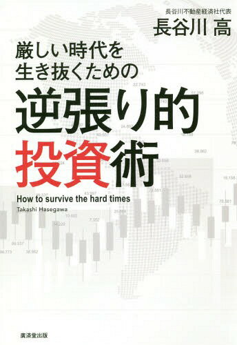 厳しい時代を生き抜くための逆張り的投資術[本/雑誌] / 長谷川高/著