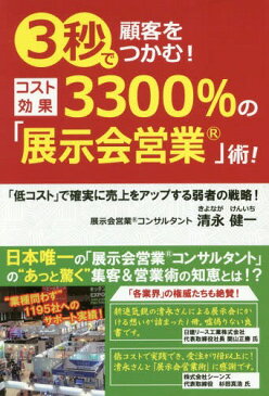 3秒で顧客をつかむ!コスト効果3300%の「展示会営業」術! 「低コスト」で確実に売上をアップする弱者の戦略![本/雑誌] / 清永健一/著