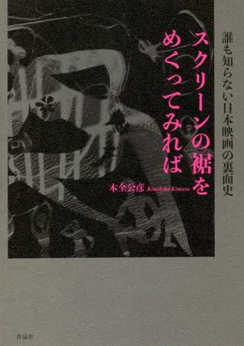 スクリーンの裾をめくってみれば 誰も知らない日本映画の裏面史[本/雑誌] / 木全公彦/著