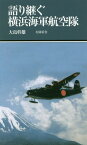 語り継ぐ横浜海軍航空隊[本/雑誌] (有隣新書) / 大島幹雄/著