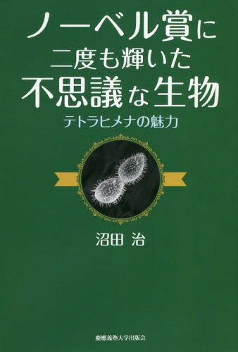 ノーベル賞に二度も輝いた不思議な生物 テトラヒメナの魅力[本/雑誌] / 沼田治/著