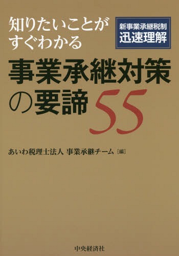 知りたいことがすぐわかる事業承継対策の要諦55 新事業承継税制迅速理解[本/雑誌] / あいわ税理士法人事業承継チーム/編