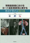 腎障害患者におけるヨード造影剤使用に関するガイドライン 2018[本/雑誌] / 日本腎臓学会/共同編集 日本医学放射線学会/共同編集 日本循環器学会/共同編集