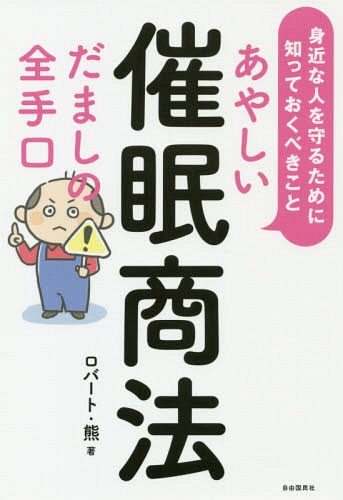 あやしい催眠商法だましの全手口 身近な人を守るために知っておくべきこと[本/雑誌] / ロバート・熊/著