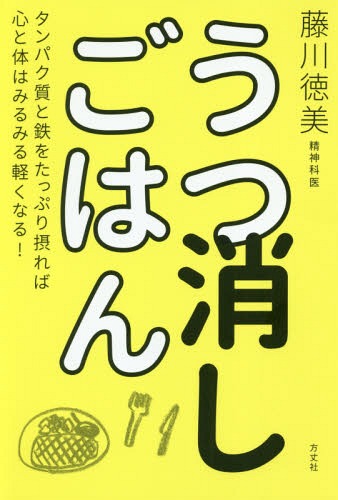 うつ消しごはん タンパク質と鉄をたっぷり摂れば心と体はみるみる軽くなる![本/雑誌] / 藤川徳美/著のサムネイル