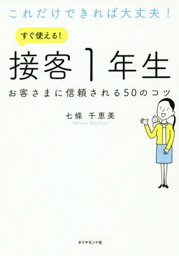 これだけできれば大丈夫!すぐ使える!接客1年生 お客さまに信頼される50のコツ[本/雑誌] / 七條千恵美/著