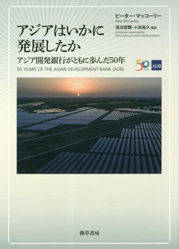 アジアはいかに発展したか アジア開発銀行がともに歩んだ50年 / 原タイトル:Banking on the Future of Asia and the Pacific[本/雑誌] / ピーター・マッコーリー/著 浅沼信爾/監訳 小浜裕久/監訳