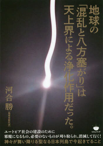 地球の「混乱と八方塞がり」は天上界による浄化作用だった。[本/雑誌] / 河合勝/著