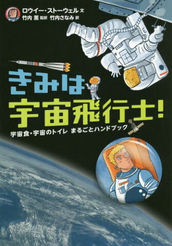 きみは宇宙飛行士! 宇宙食・宇宙のトイレまるごとハンドブック / 原タイトル:THE USBORNE OFFICIAL ASTRONAUT’S HANDBOOK[本/雑誌] / ロウイー・ストーウェル/文 竹内薫/監訳 竹内さなみ/訳