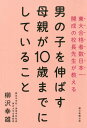 男の子を伸ばす母親が10歳までにしていること[本/雑誌] / 柳沢幸雄/著