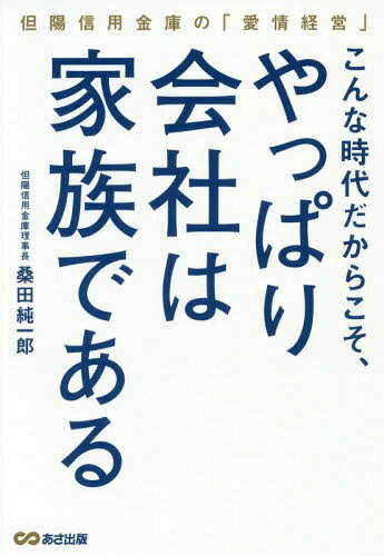 こんな時代だからこそ、やっぱり会社は家族である 但陽信用金庫の「愛情経営」[本/雑誌] / 桑田純一郎/著