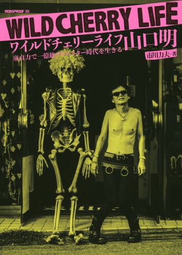 ワイルドチェリーライフ山口明 童貞力で一億総クリエイター時代を生きる[本/雑誌] / 山口明/〔述〕 市川力夫/著