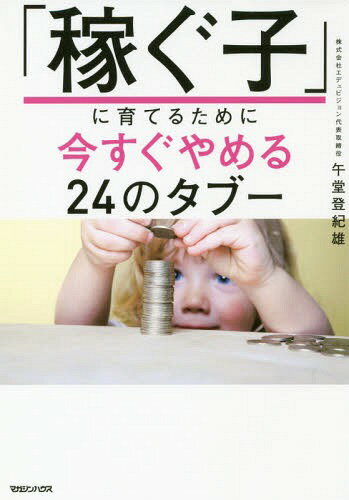 「稼ぐ子」に育てるために今すぐやめる24のタブー[本/雑誌] / 午堂登紀雄/著