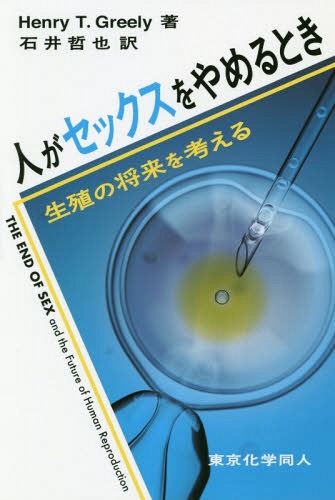 人がセックスをやめるとき 生殖の将来を考える / 原タイトル:THE END OF SEX AND THE FUTURE OF HUMAN REPRODUCTION[本/雑誌] / H.T.グリーリー/著 石井哲也/訳