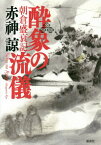 酔象の流儀 朝倉盛衰記[本/雑誌] / 赤神諒/著