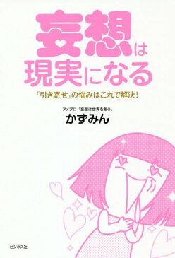 妄想は現実になる 「引き寄せ」の悩みはこれで解決![本/雑誌] / かずみん/著