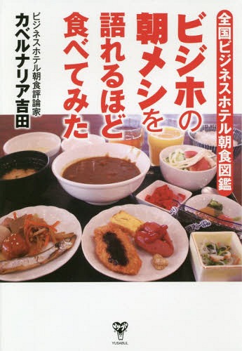 ビジホの朝メシを語れるほど食べてみた 全国ビジネスホテル朝食図鑑[本/雑誌] / カベルナリア吉田/著