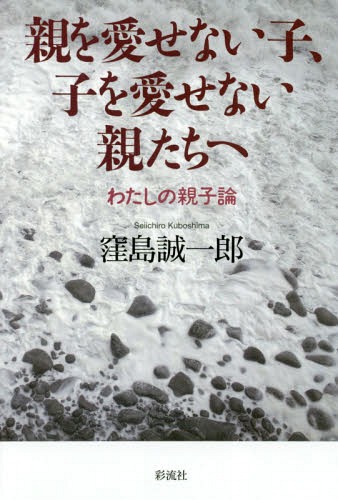 親を愛せない子、子を愛せない親たちへ わたしの親子論[本/雑誌] / 窪島誠一郎/著