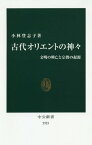 古代オリエントの神々 文明の興亡と宗教の起源[本/雑誌] (中公新書) / 小林登志子/著