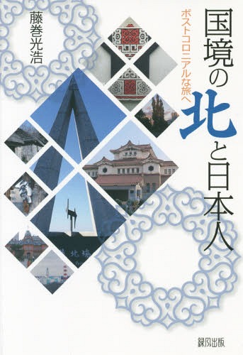 国境の北と日本人 ポストコロニアルな旅へ[本/雑誌] / 藤巻光浩/著