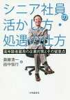 シニア社員の活かし方・処遇の仕方 高年齢者雇用の企業対策とその留意点[本/雑誌] / 齋藤清一/著 田中恒行/著