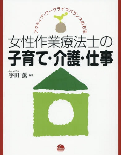 女性作業療法士の子育て・介護・仕事[本/雑誌] (アクティブ・ワークライフバランスの方法) / 宇田薫/編著