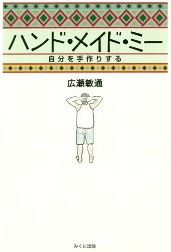 ハンド・メイド・ミー 自分を手作りする[本/雑誌] / 広瀬敏通/著