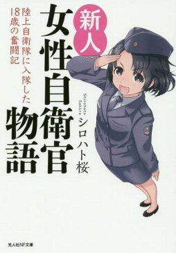 新人女性自衛官物語 陸上自衛隊に入隊した18歳の奮闘記[本/雑誌] (光人社NF文庫) / シロハト桜/著