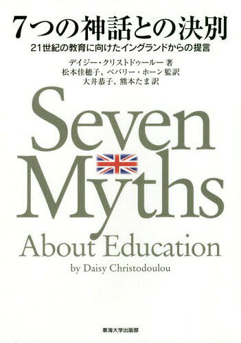 7つの神話との決別 21世紀の教育に向けたイングランドからの提言 / 原タイトル:Seven Myths About Education[本/雑誌] / デイジー・クリストドゥールー/著 松本佳穂子/監訳 ベバリー・ホーン/監訳 大井恭子/訳 熊本たま/訳