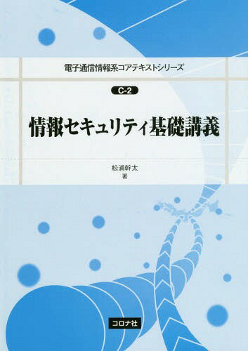 情報セキュリティ基礎講義[本/雑誌] (電子通信情報系コアテキストシリーズ) / 松浦幹太/著