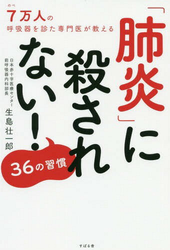 「肺炎」に殺されない!36の習慣 のべ7万人の呼吸器を診た専門医が教える[本/雑誌] / 生島壮一郎/著