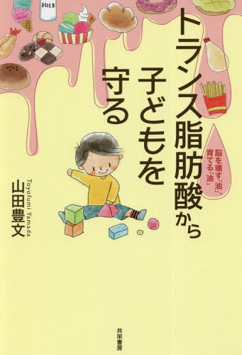 トランス脂肪酸から子どもを守る 脳を壊す「油」、育てる「油」[本/雑誌] / 山田豊文/著