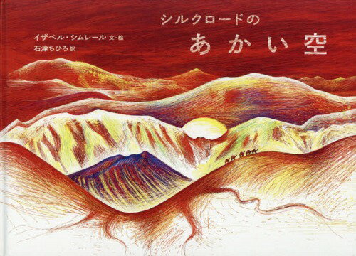 シルクロードのあかい空 / 原タイトル:CIELS ROUGES[本/雑誌] / イザベル・シムレール/文・絵 石津ちひ..