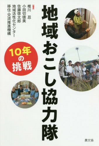 地域おこし協力隊 10年の挑戦[本/雑誌] / 椎川忍/編著 小田切徳美/編著 佐藤啓太郎/編著 地域活性化センター/編著 移住・交流推進機構/編著