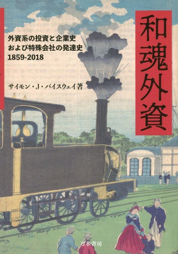 和魂外資[本/雑誌] 外資系の投資と企業史および特殊会社の発達史 1859-2018 / サイモン・ジェイムス・バイスウェイ/著