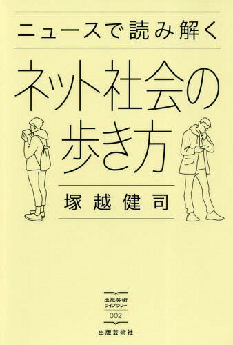 ニュースで読み解くネット社会の歩き方[本/雑誌] (出版芸術ライブラリー) / 塚越健司/著