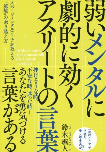 弱いメンタルに劇的に効くアスリートの言葉 スポーツメンタルコーチが教える“逆境”の乗り越え方 / 鈴木颯人/著