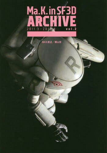 楽天ネオウィング 楽天市場店マシーネンクリーガーMa.K. in SF3D ARCHIVE 2011.3-2012.4[本/雑誌] Vol.2 （単行本・ムック） / MAX渡辺/〔著〕 横山宏/〔著〕