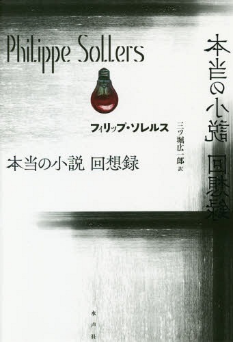 本当の小説回想録 / 原タイトル:UN VRAI ROMAN[本/雑誌] / フィリップ・ソレルス/著 三ツ堀広一郎/訳