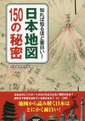 知れば知るほど面白い!日本地図150の秘密[本/雑誌] / 日本地理研究会/編