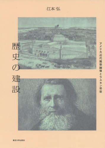 歴史の建設 アメリカ近代建築論壇とラスキン受容[本/雑誌] / 江本弘/著