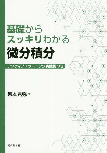 基礎からスッキリわかる微分積分 アクティブ・ラーニング実践例つき[本/雑誌] / 皆本晃弥/著