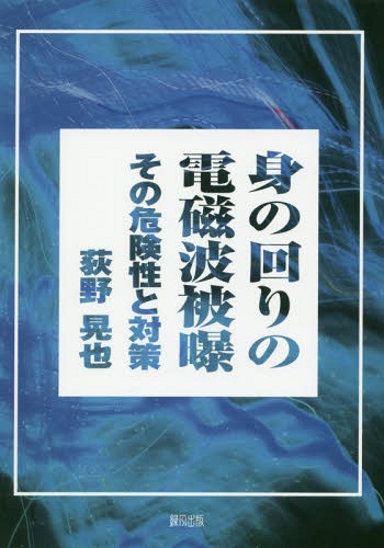 身の回りの電磁波被曝 その危険性と対策[本/雑誌] / 荻野晃也/著のサムネイル