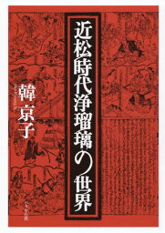 近松時代浄瑠璃の世界[本/雑誌] / 韓京子/著