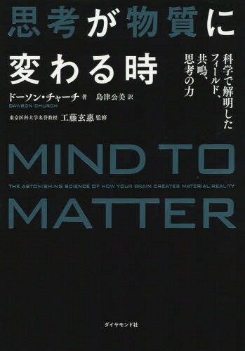 思考が物質に変わる時 科学で解明したフィールド、共鳴、思考の力 / 原タイトル:MIND TO MATTER[本/雑誌] / ドーソン・チャーチ/著 島津公美/訳 工藤玄惠/監修