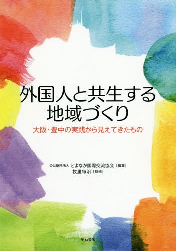 外国人と共生する地域づくり——大阪・豊中の実践から見えてきたもの[本/雑誌] / とよなか国際交流協会/編集 牧里毎治/監修
