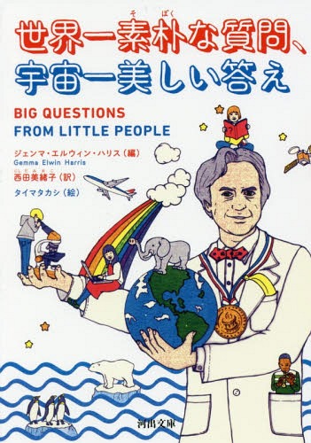 世界一素朴な質問 宇宙一美しい答え / 原タイトル:BIG QUESTIONS FROM LITTLE PEOPLE 本/雑誌 (河出文庫) / ジェンマ エルウィン ハリス/編 西田美緒子/訳 タイマタカシ/絵