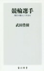 競輪選手 博打の駒として生きる[本/雑誌] (角川新書) / 武田豊樹/〔著〕